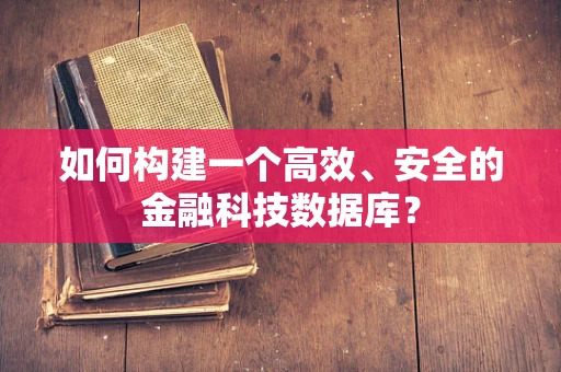 如何构建一个高效、安全的金融科技数据库？