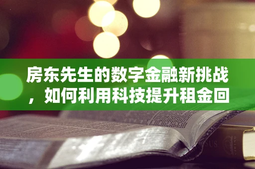 房东先生的数字金融新挑战，如何利用科技提升租金回收效率？