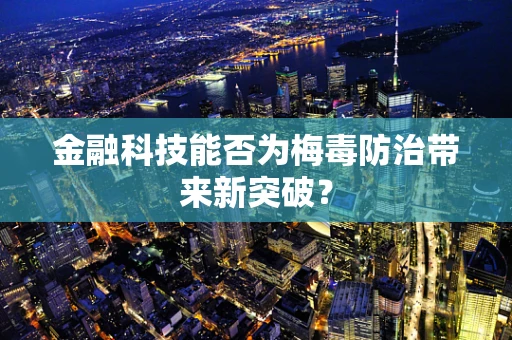 金融科技能否为梅毒防治带来新突破？