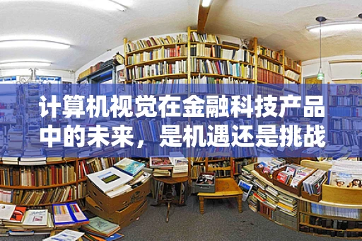 计算机视觉在金融科技产品中的未来，是机遇还是挑战？