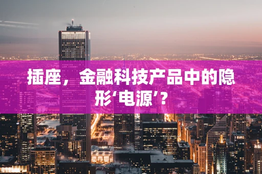 插座，金融科技产品中的隐形‘电源’？