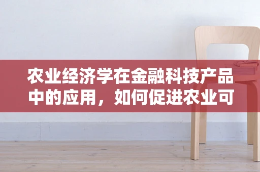 农业经济学在金融科技产品中的应用，如何促进农业可持续发展？