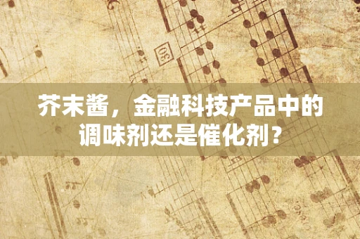 芥末酱，金融科技产品中的调味剂还是催化剂？