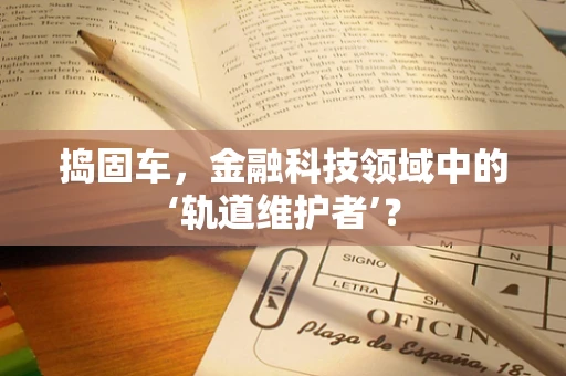捣固车，金融科技领域中的‘轨道维护者’？