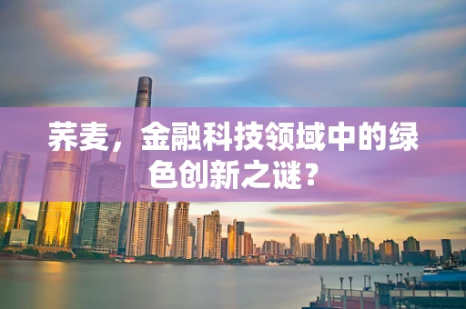 荞麦，金融科技领域中的绿色创新之谜？