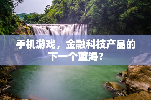 手机游戏，金融科技产品的下一个蓝海？