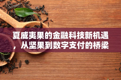 夏威夷果的金融科技新机遇，从坚果到数字支付的桥梁
