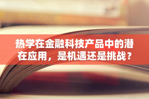 热学在金融科技产品中的潜在应用，是机遇还是挑战？