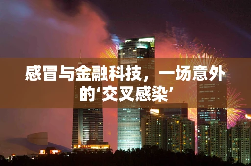 感冒与金融科技，一场意外的‘交叉感染’