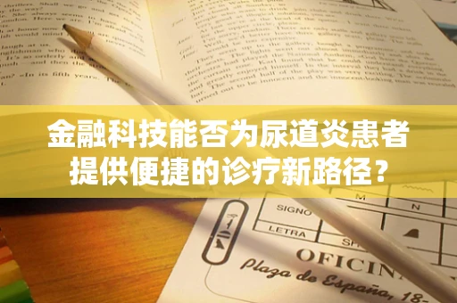 金融科技能否为尿道炎患者提供便捷的诊疗新路径？