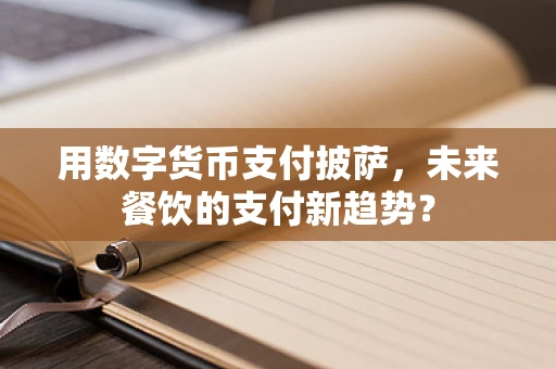 用数字货币支付披萨，未来餐饮的支付新趋势？