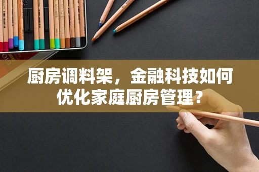 厨房调料架，金融科技如何优化家庭厨房管理？