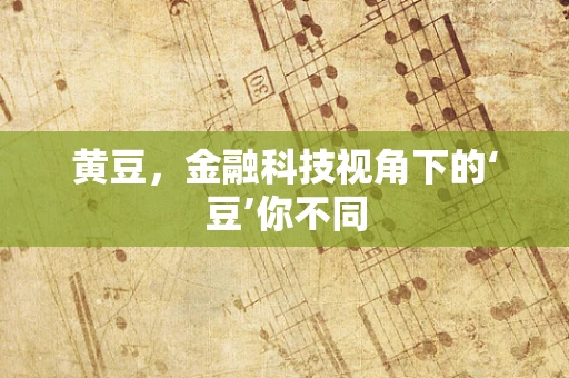 黄豆，金融科技视角下的‘豆’你不同