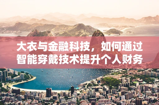 大衣与金融科技，如何通过智能穿戴技术提升个人财务管理？