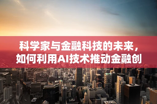 科学家与金融科技的未来，如何利用AI技术推动金融创新？