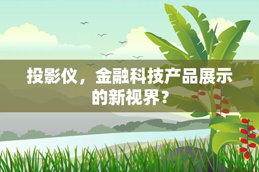 投影仪，金融科技产品展示的新视界？