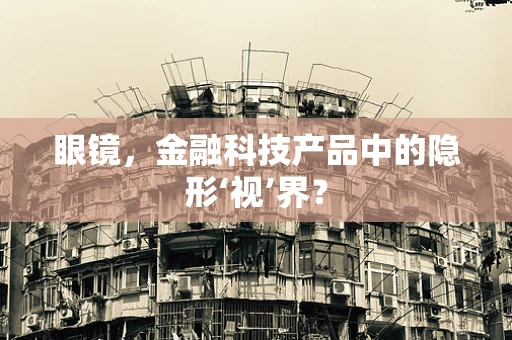 眼镜，金融科技产品中的隐形‘视’界？