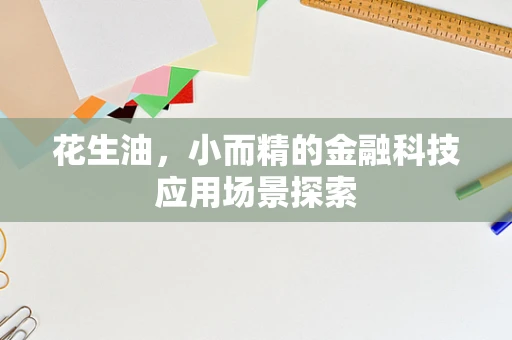 花生油，小而精的金融科技应用场景探索