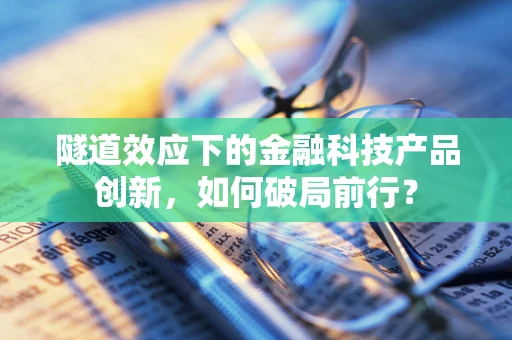 隧道效应下的金融科技产品创新，如何破局前行？