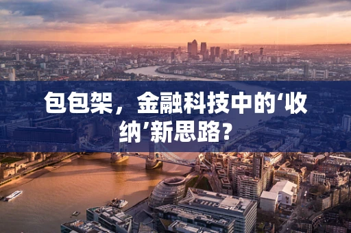 包包架，金融科技中的‘收纳’新思路？