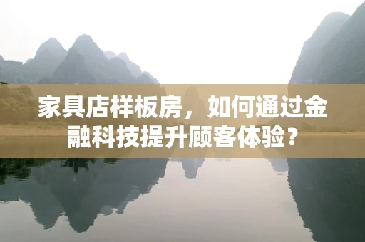 家具店样板房，如何通过金融科技提升顾客体验？