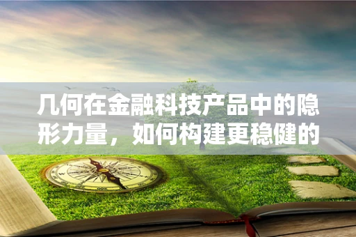 几何在金融科技产品中的隐形力量，如何构建更稳健的算法？