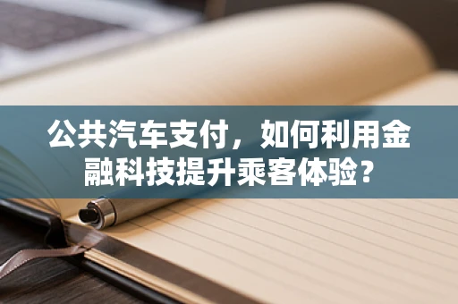 公共汽车支付，如何利用金融科技提升乘客体验？