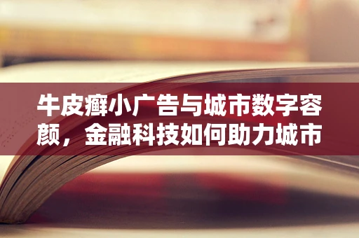 牛皮癣小广告与城市数字容颜，金融科技如何助力城市美颜？