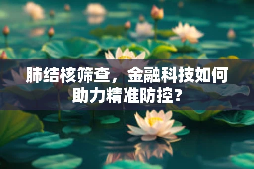 肺结核筛查，金融科技如何助力精准防控？