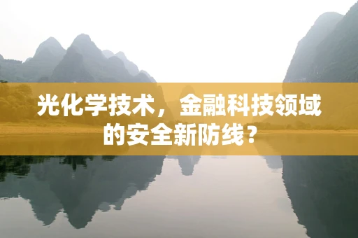光化学技术，金融科技领域的安全新防线？
