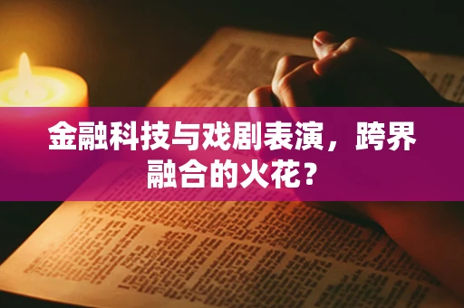 金融科技与戏剧表演，跨界融合的火花？