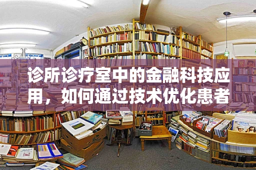 诊所诊疗室中的金融科技应用，如何通过技术优化患者支付体验？