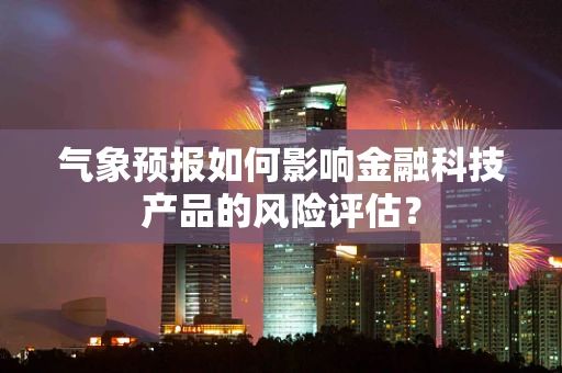气象预报如何影响金融科技产品的风险评估？