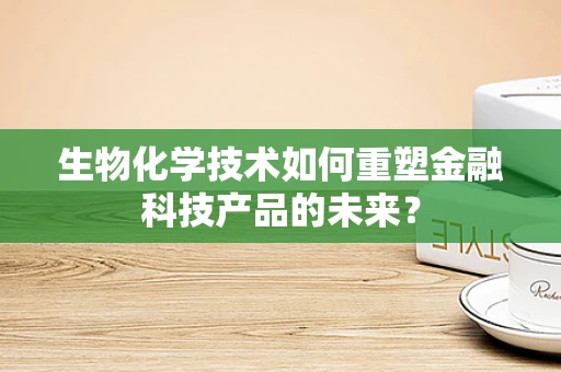 生物化学技术如何重塑金融科技产品的未来？