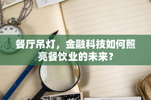 餐厅吊灯，金融科技如何照亮餐饮业的未来？