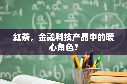 红茶，金融科技产品中的暖心角色？