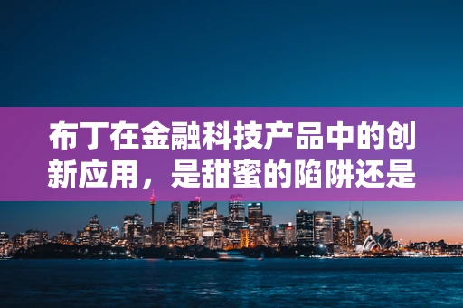 布丁在金融科技产品中的创新应用，是甜蜜的陷阱还是智能理财的甜蜜果实？