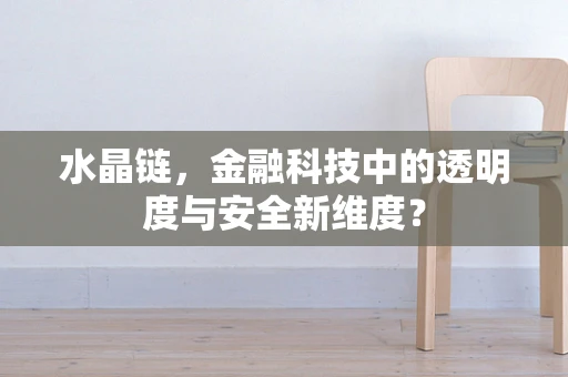 水晶链，金融科技中的透明度与安全新维度？