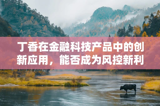 丁香在金融科技产品中的创新应用，能否成为风控新利器？