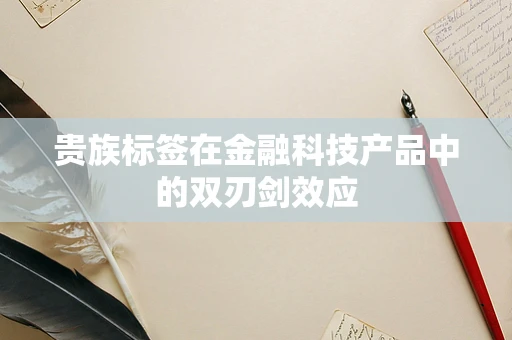 贵族标签在金融科技产品中的双刃剑效应