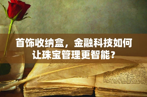 首饰收纳盒，金融科技如何让珠宝管理更智能？