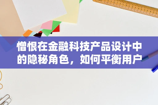 憎恨在金融科技产品设计中的隐秘角色，如何平衡用户体验与风险控制？