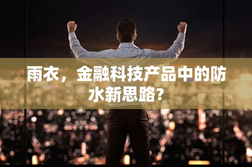 雨衣，金融科技产品中的防水新思路？