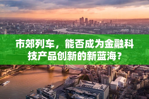 市郊列车，能否成为金融科技产品创新的新蓝海？