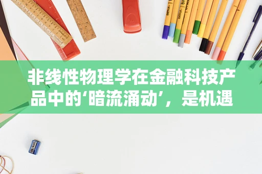 非线性物理学在金融科技产品中的‘暗流涌动’，是机遇还是挑战？
