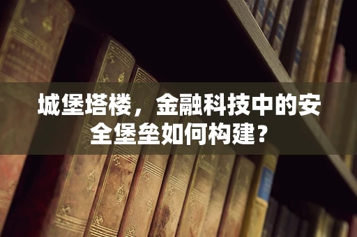 城堡塔楼，金融科技中的安全堡垒如何构建？