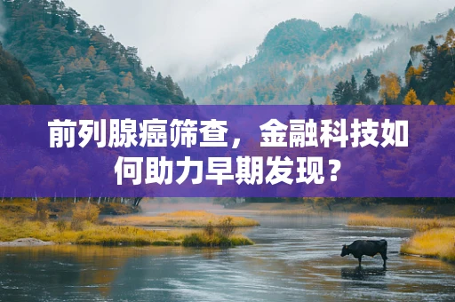 前列腺癌筛查，金融科技如何助力早期发现？