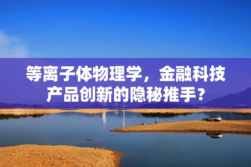 等离子体物理学，金融科技产品创新的隐秘推手？