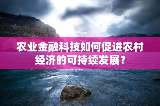 农业金融科技如何促进农村经济的可持续发展？