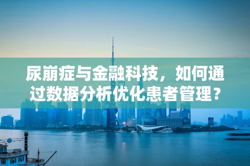 尿崩症与金融科技，如何通过数据分析优化患者管理？